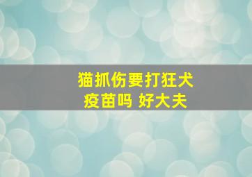 猫抓伤要打狂犬疫苗吗 好大夫